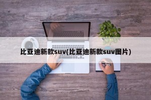 比亚迪新款suv(比亚迪新款suv图片)