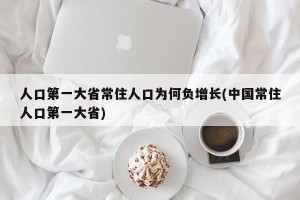 人口第一大省常住人口为何负增长(中国常住人口第一大省)