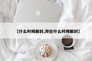 【什么时候解封,邓伦什么时候解封】