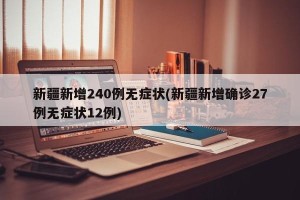 新疆新增240例无症状(新疆新增确诊27例无症状12例)