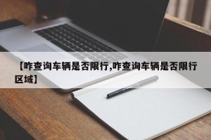 【咋查询车辆是否限行,咋查询车辆是否限行区域】