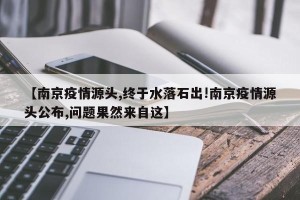 【南京疫情源头,终于水落石出!南京疫情源头公布,问题果然来自这】