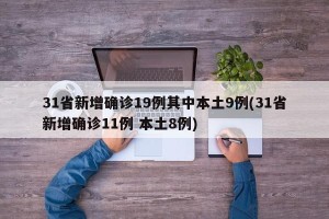 31省新增确诊19例其中本土9例(31省新增确诊11例 本土8例)
