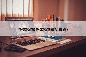 怀柔疫情(怀柔疫情最新报道)