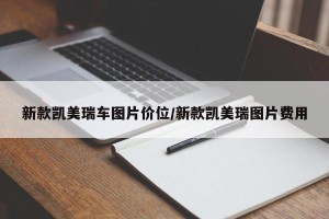 新款凯美瑞车图片价位/新款凯美瑞图片费用