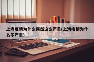 上海疫情为什么突然这么严重(上海疫情为什么不严重)