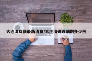 大连湾疫情最新消息/大连湾确诊病例多少例