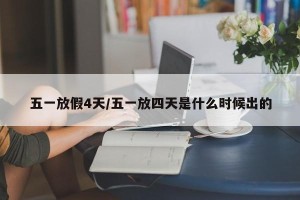 五一放假4天/五一放四天是什么时候出的