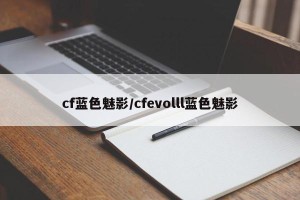 cf蓝色魅影/cfevolll蓝色魅影