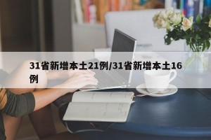31省新增本土21例/31省新增本土16例