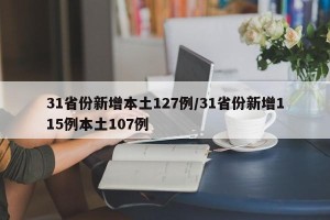 31省份新增本土127例/31省份新增115例本土107例