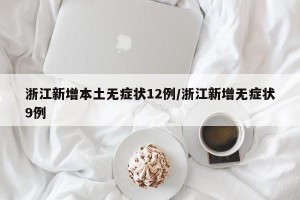 浙江新增本土无症状12例/浙江新增无症状9例