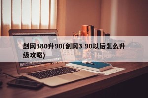 剑网380升90(剑网3 90以后怎么升级攻略)