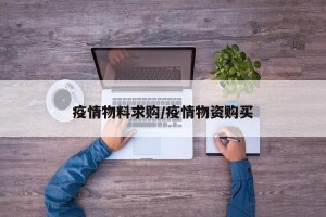 疫情物料求购/疫情物资购买