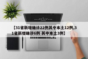 【31省新增确诊22例其中本土12例,31省新增确诊6例 其中本土3例】
