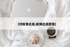 【对疫情总结,疫情总结感悟】
