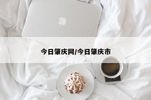 今日肇庆网/今日肇庆市