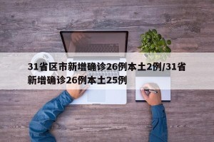 31省区市新增确诊26例本土2例/31省新增确诊26例本土25例