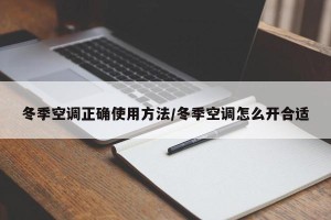 冬季空调正确使用方法/冬季空调怎么开合适