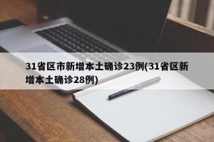 31省区市新增本土确诊23例(31省区新增本土确诊28例)