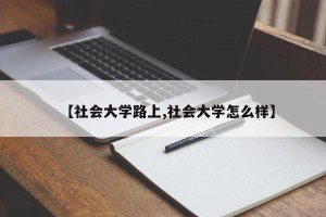 【社会大学路上,社会大学怎么样】