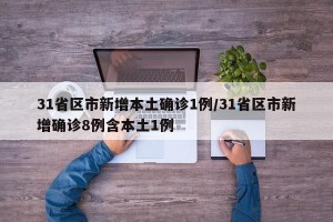 31省区市新增本土确诊1例/31省区市新增确诊8例含本土1例