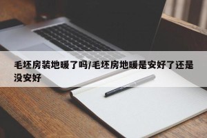 毛坯房装地暖了吗/毛坯房地暖是安好了还是没安好