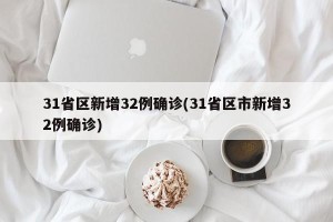 31省区新增32例确诊(31省区市新增32例确诊)