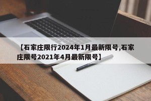 【石家庄限行2024年1月最新限号,石家庄限号2021年4月最新限号】