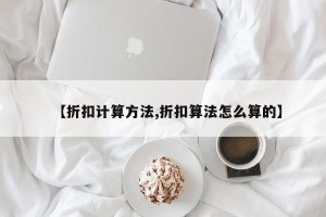 【折扣计算方法,折扣算法怎么算的】