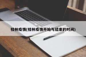 桂林疫情(桂林疫情开始与结束的时间)