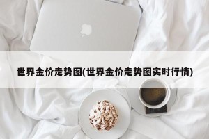 世界金价走势图(世界金价走势图实时行情)