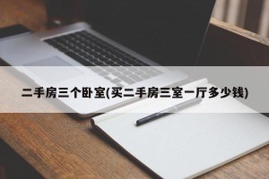 二手房三个卧室(买二手房三室一厅多少钱)