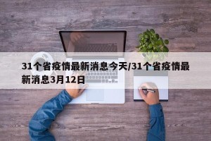 31个省疫情最新消息今天/31个省疫情最新消息3月12日