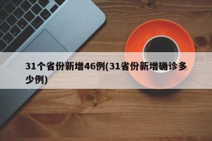 31个省份新增46例(31省份新增确诊多少例)