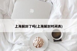 上海解封了吗(上海解封时间表)